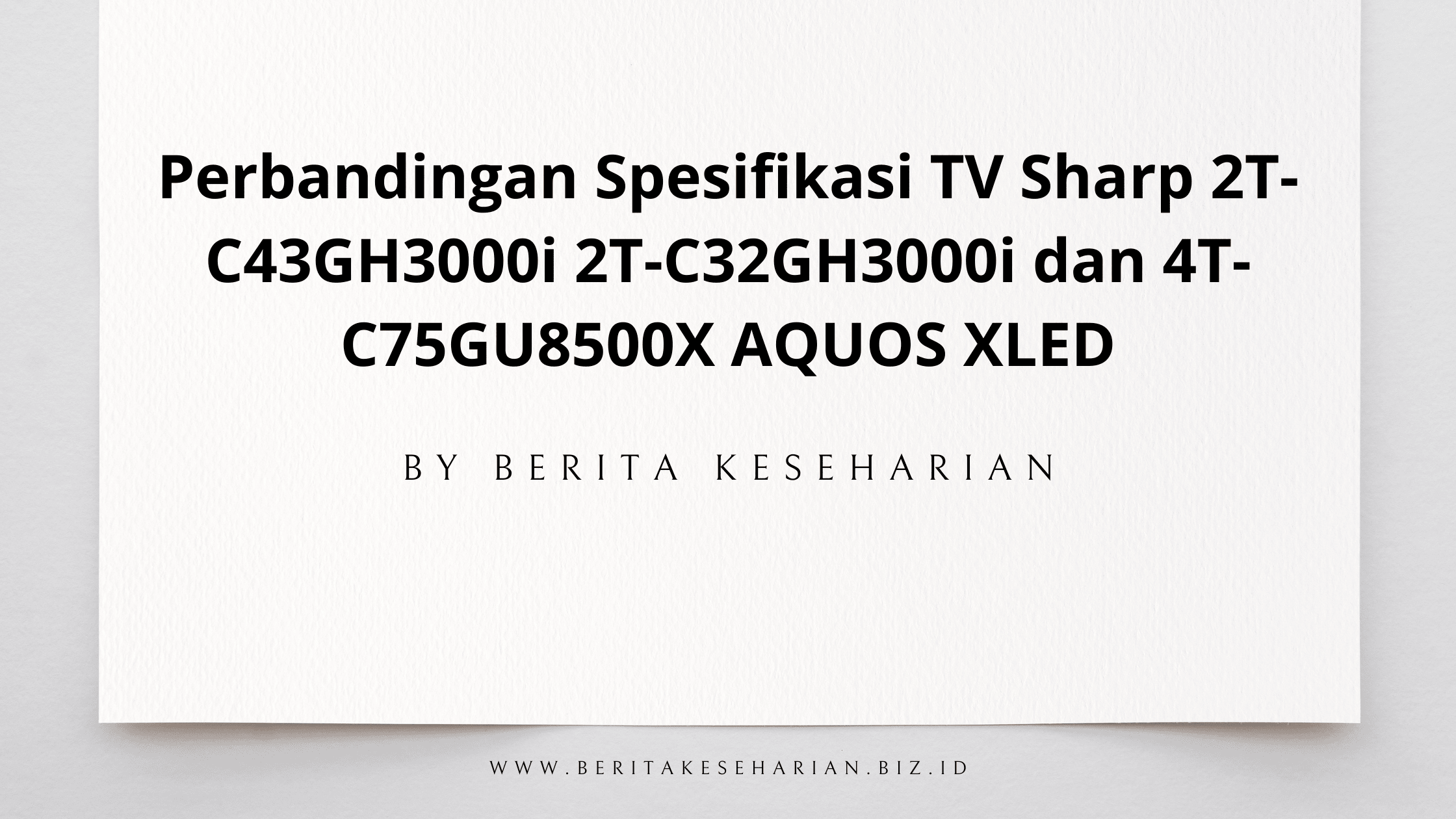 Perbandingan Spesifikasi TV Sharp 2T-C43GH3000i 2T-C32GH3000i dan 4T-C75GU8500X AQUOS XLED